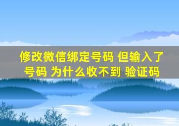 修改微信绑定号码 但输入了号码 为什么收不到 验证码